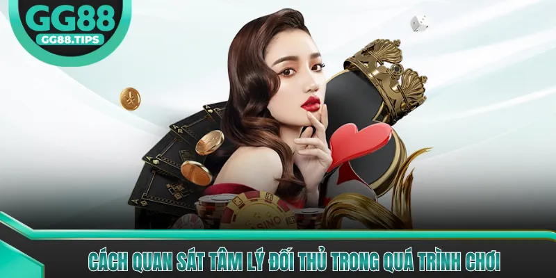 Cách quan sát tâm lý đối thủ trong quá trình chơi