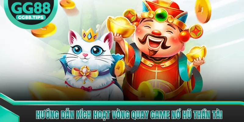 Hướng dẫn kích hoạt vòng quay game Nổ Hũ Thần Tài