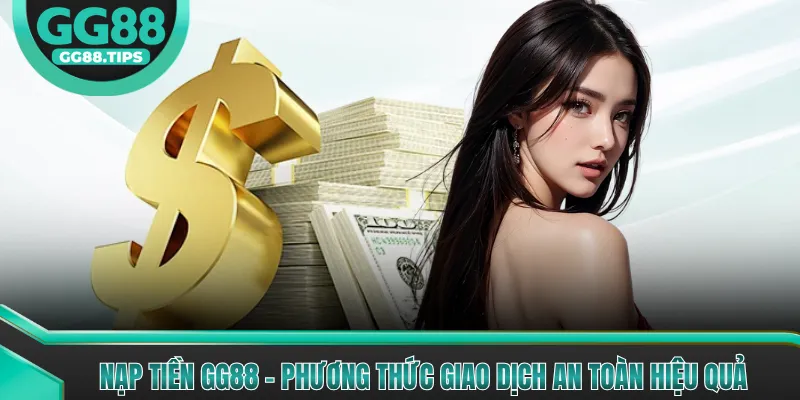 Nạp Tiền GG88 - Phương Thức Giao Dịch An Toàn Hiệu Quả