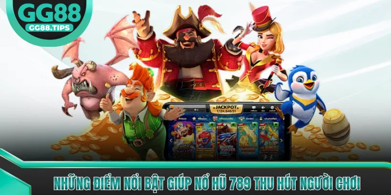 Những điểm nổi bật giúp nổ hũ 789 thu hút người chơi