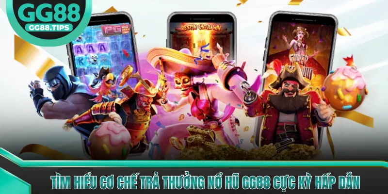 Tìm hiểu cơ chế trả thưởng nổ hũ GG88 cực kỳ hấp dẫn