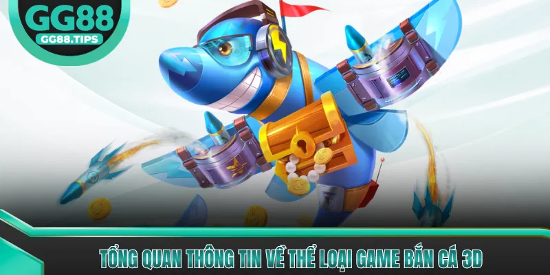 Tổng quan thông tin về thể loại game bắn cá 3D