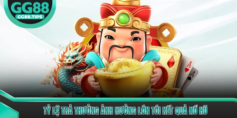 Tỷ lệ trả thưởng ảnh hưởng lớn tới kết quả nổ hũ